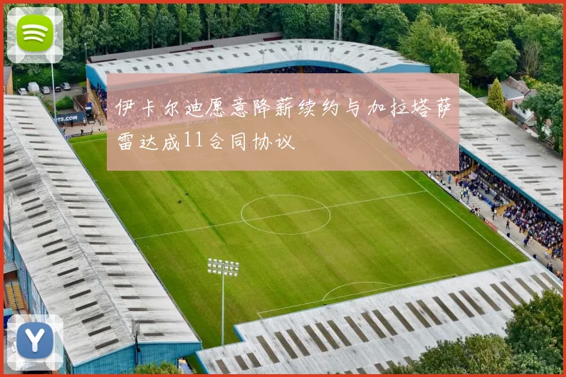 伊卡尔迪愿意降薪续约与加拉塔萨雷达成11合同协议
