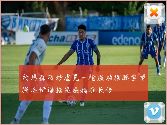 约恩森巧妙虚晃一枪成功摆脱索博斯洛伊逼抢完成精准长传